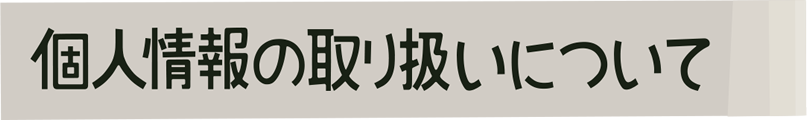 個人情報の取り扱いについて