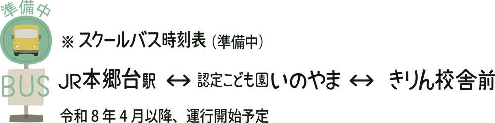 ※スクールバス時刻表（準備中）JR本郷台駅←→認定こども園いのやま←→きりん校舎前 令和8年4月以降、運行開始予定